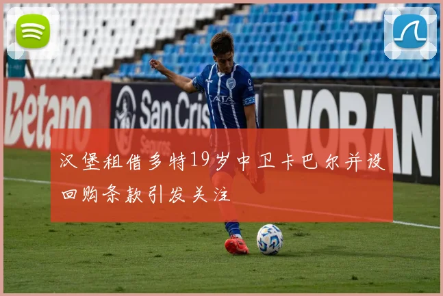 汉堡租借多特19岁中卫卡巴尔并设回购条款引发关注